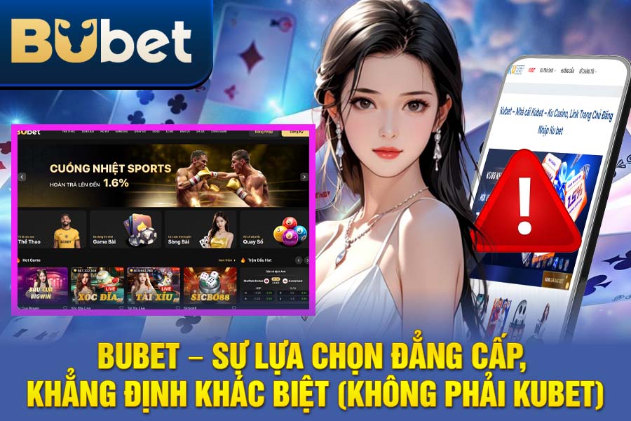 BuBet – Sự Lựa Chọn Đẳng Cấp, Khẳng Định Khác Biệt (Không Phải KuBet)